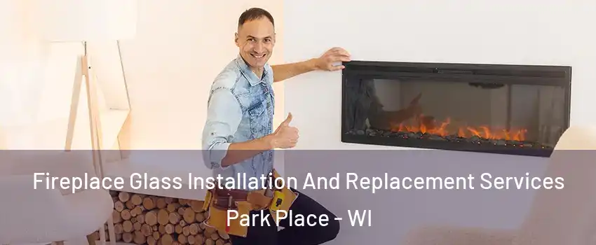 Fireplace Glass Installation And Replacement Services Park Place - WI