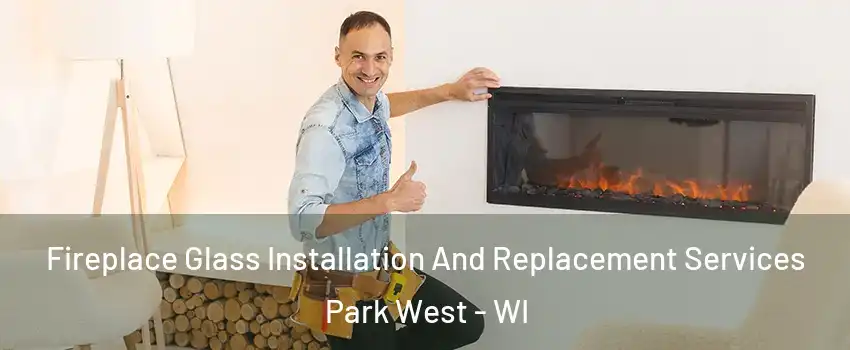 Fireplace Glass Installation And Replacement Services Park West - WI