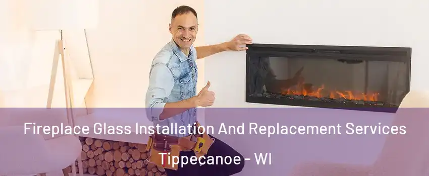 Fireplace Glass Installation And Replacement Services Tippecanoe - WI