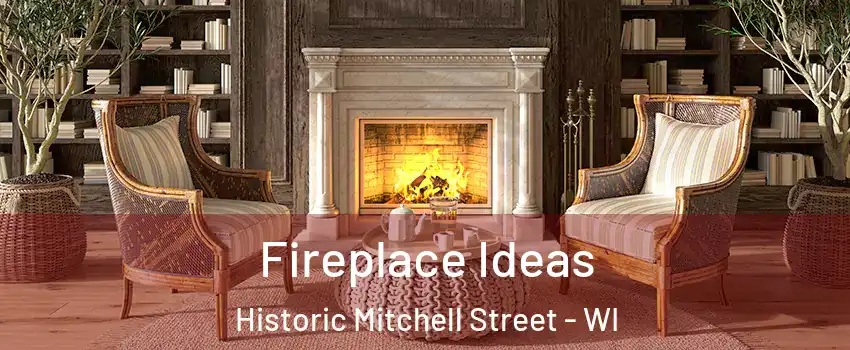 Fireplace Ideas Historic Mitchell Street - WI