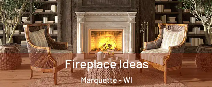 Fireplace Ideas Marquette - WI