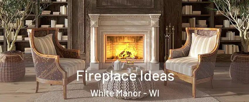 Fireplace Ideas White Manor - WI