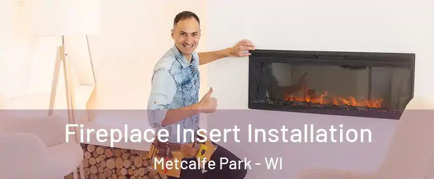 Fireplace Insert Installation Metcalfe Park - WI