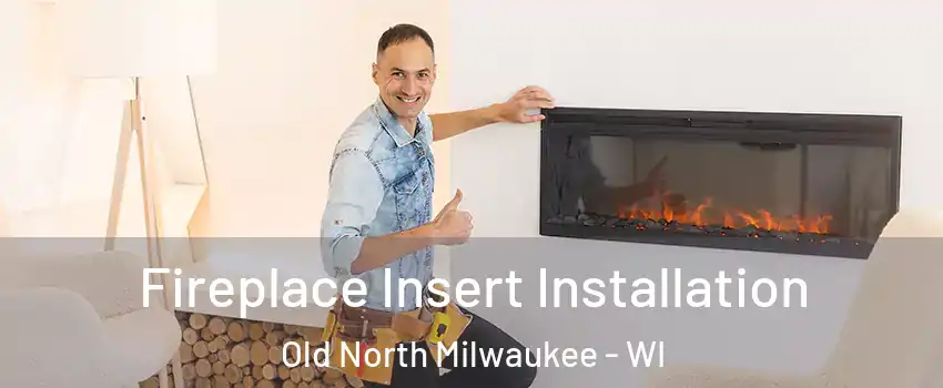 Fireplace Insert Installation Old North Milwaukee - WI