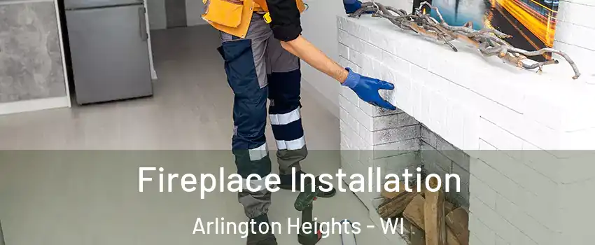 Fireplace Installation Arlington Heights - WI