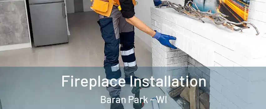 Fireplace Installation Baran Park - WI