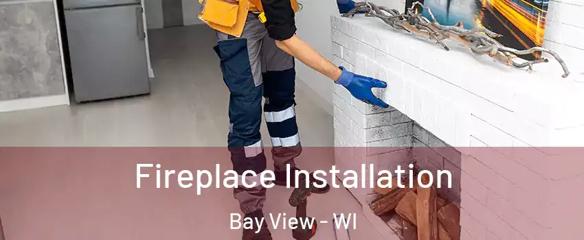 Fireplace Installation Bay View - WI