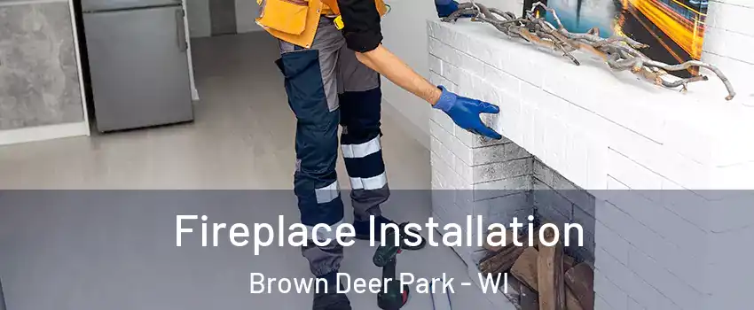 Fireplace Installation Brown Deer Park - WI