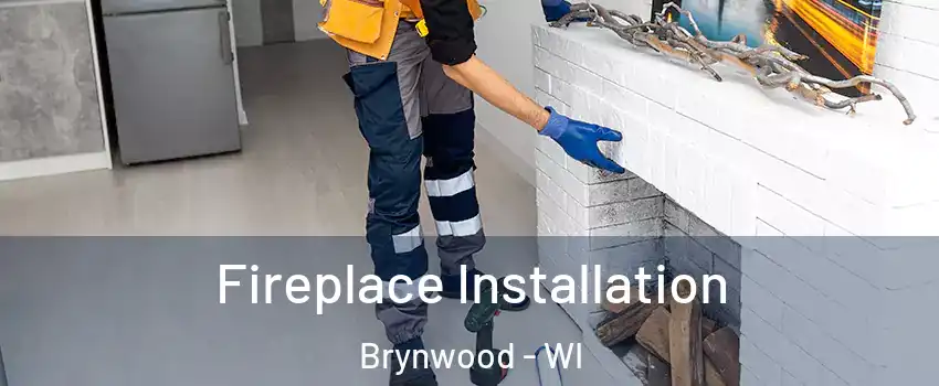 Fireplace Installation Brynwood - WI