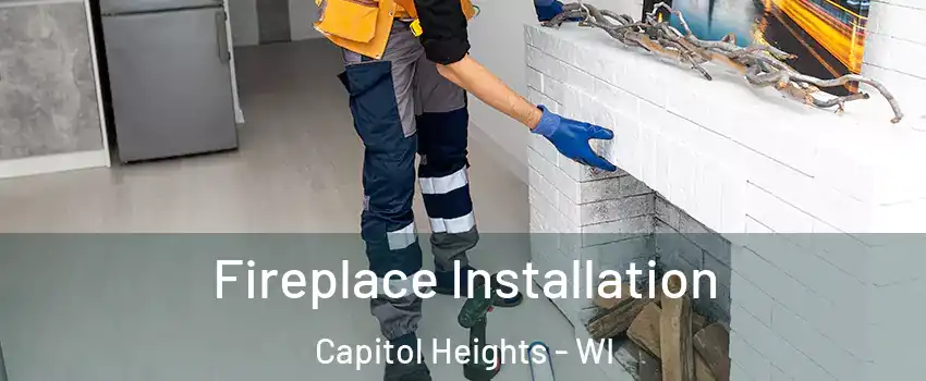 Fireplace Installation Capitol Heights - WI