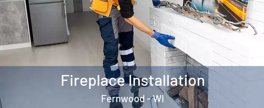 Fireplace Installation Fernwood - WI