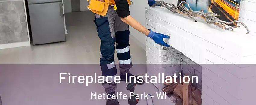 Fireplace Installation Metcalfe Park - WI