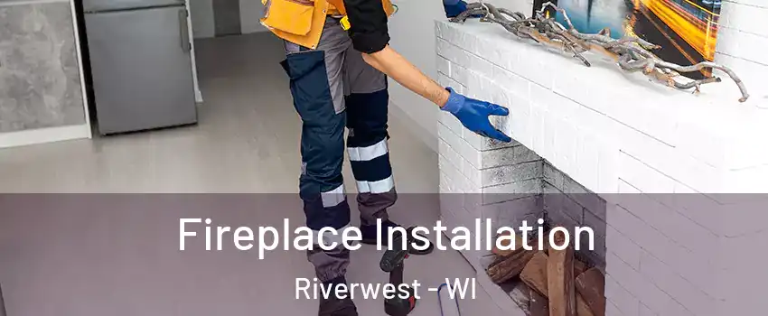 Fireplace Installation Riverwest - WI