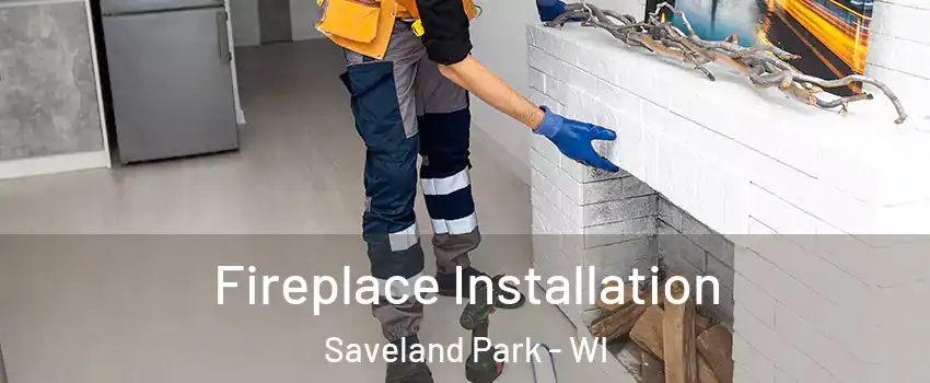 Fireplace Installation Saveland Park - WI