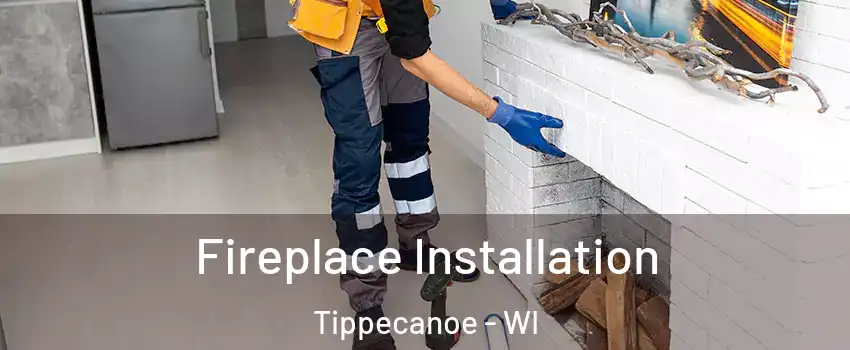 Fireplace Installation Tippecanoe - WI