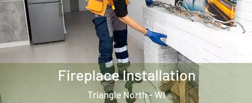 Fireplace Installation Triangle North - WI