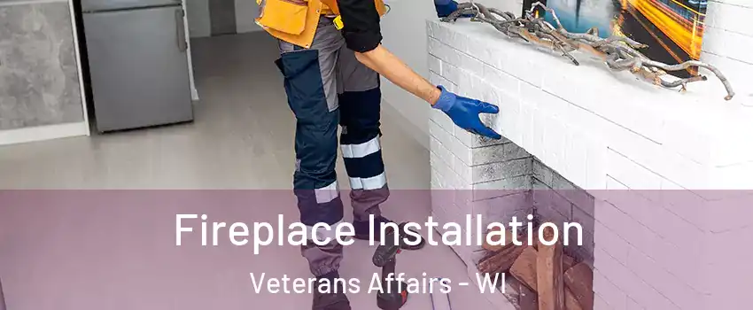 Fireplace Installation Veterans Affairs - WI