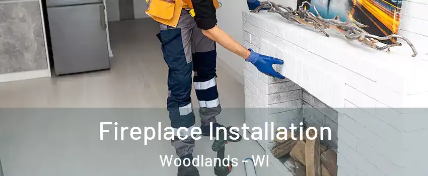 Fireplace Installation Woodlands - WI