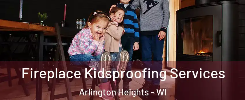 Fireplace Kidsproofing Services Arlington Heights - WI