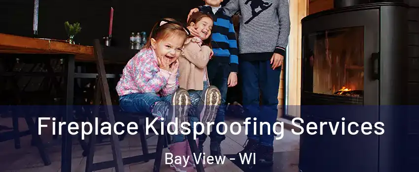 Fireplace Kidsproofing Services Bay View - WI