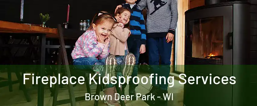 Fireplace Kidsproofing Services Brown Deer Park - WI