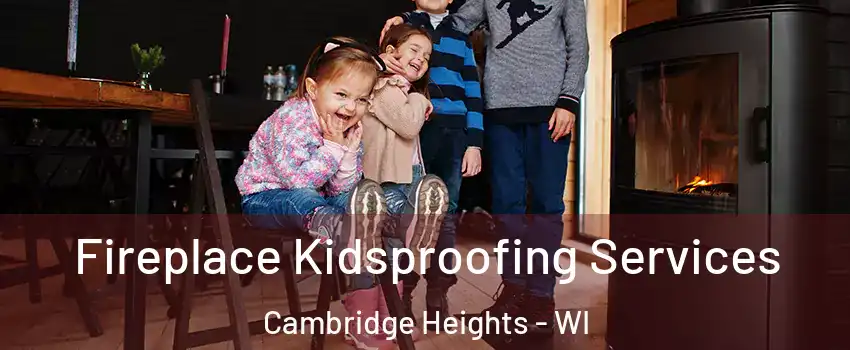 Fireplace Kidsproofing Services Cambridge Heights - WI