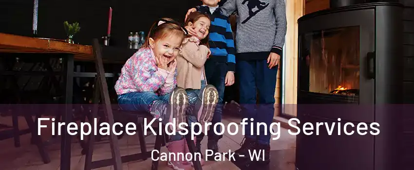 Fireplace Kidsproofing Services Cannon Park - WI