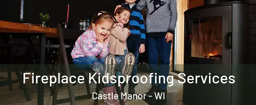 Fireplace Kidsproofing Services Castle Manor - WI