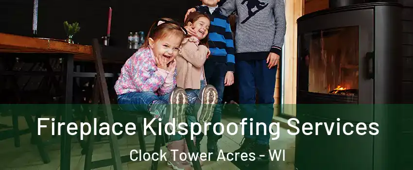 Fireplace Kidsproofing Services Clock Tower Acres - WI