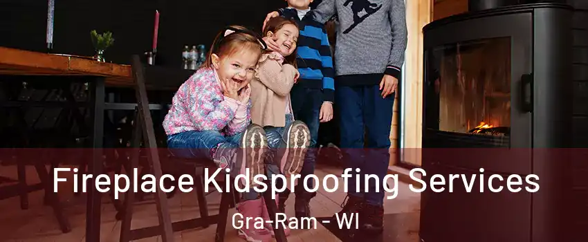 Fireplace Kidsproofing Services Gra-Ram - WI