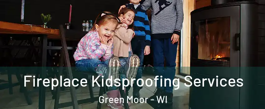 Fireplace Kidsproofing Services Green Moor - WI