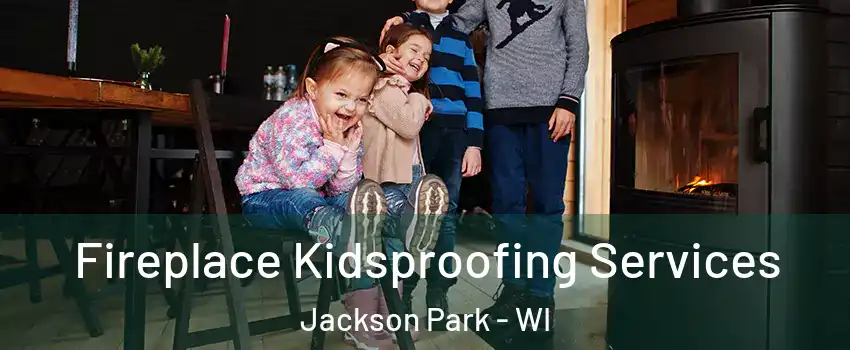 Fireplace Kidsproofing Services Jackson Park - WI