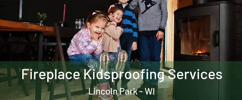 Fireplace Kidsproofing Services Lincoln Park - WI