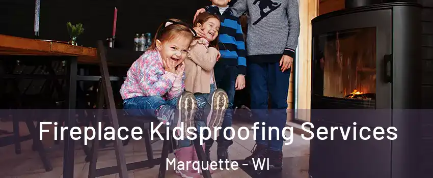 Fireplace Kidsproofing Services Marquette - WI