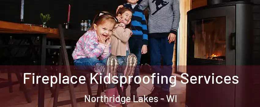 Fireplace Kidsproofing Services Northridge Lakes - WI