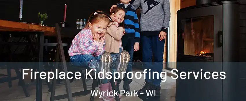 Fireplace Kidsproofing Services Wyrick Park - WI