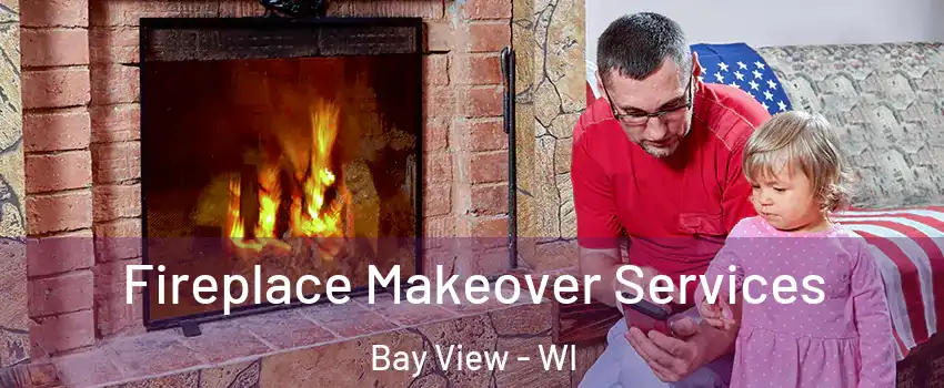 Fireplace Makeover Services Bay View - WI