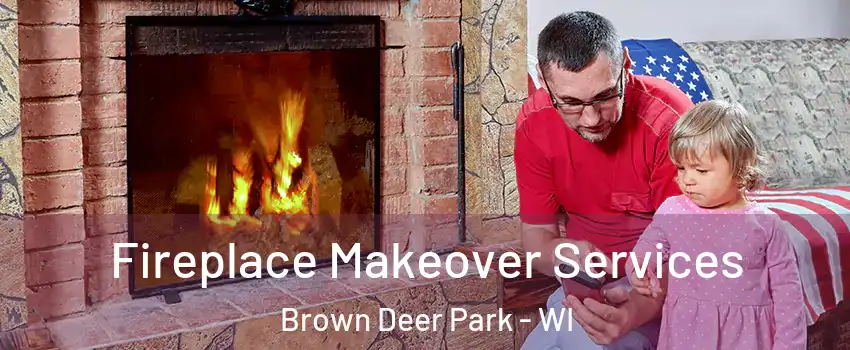 Fireplace Makeover Services Brown Deer Park - WI