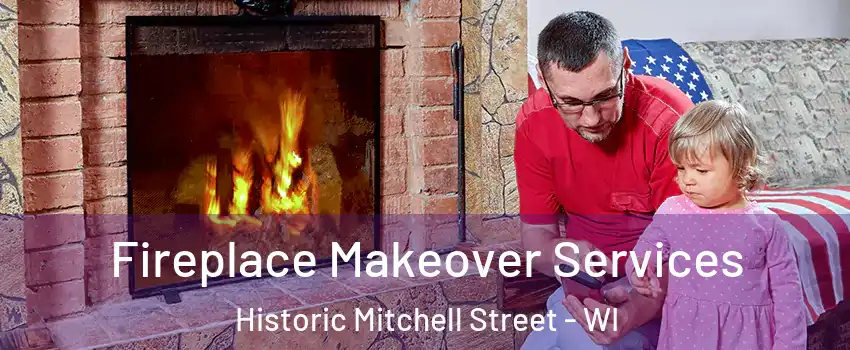 Fireplace Makeover Services Historic Mitchell Street - WI