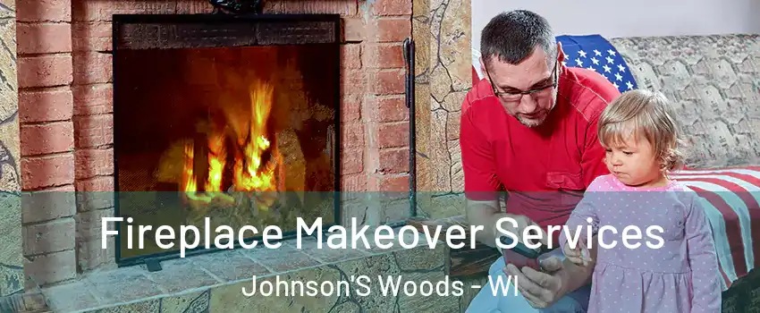 Fireplace Makeover Services Johnson'S Woods - WI