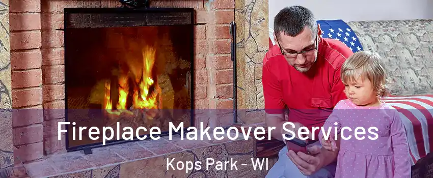 Fireplace Makeover Services Kops Park - WI