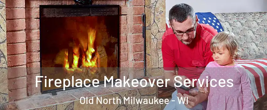 Fireplace Makeover Services Old North Milwaukee - WI