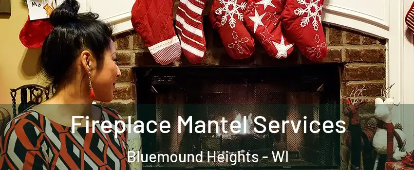 Fireplace Mantel Services Bluemound Heights - WI