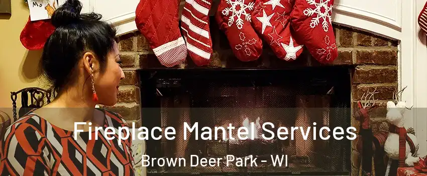 Fireplace Mantel Services Brown Deer Park - WI