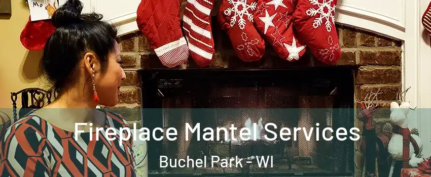 Fireplace Mantel Services Buchel Park - WI