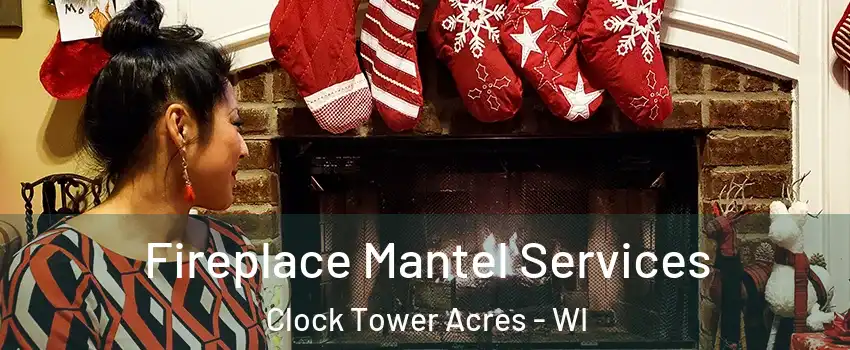 Fireplace Mantel Services Clock Tower Acres - WI