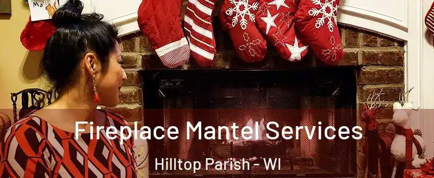 Fireplace Mantel Services Hilltop Parish - WI