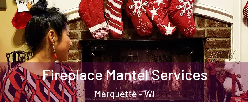 Fireplace Mantel Services Marquette - WI