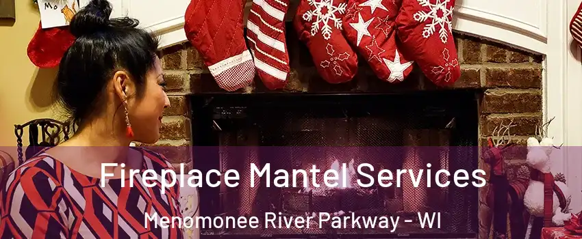 Fireplace Mantel Services Menomonee River Parkway - WI