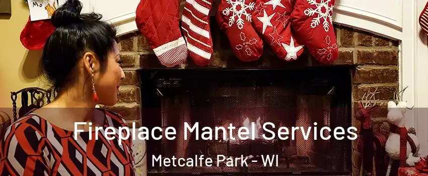 Fireplace Mantel Services Metcalfe Park - WI